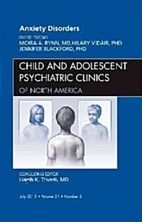 Anxiety Disorders, An Issue of Child and Adolescent Psychiatric Clinics of North America (Hardcover)