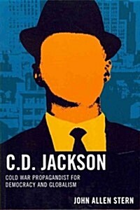 C.D. Jackson: Cold War Propagandist for Democracy and Globalism (Paperback)