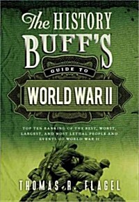 The History Buffs Guide to World War II: Top Ten Rankings of the Best, Worst, Largest, and Most Lethal People and Events of World War II (Paperback, 2)