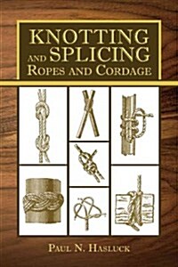 Knotting and Splicing Ropes and Cordage (Paperback)