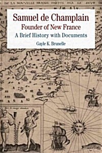 Samuel de Champlain: Founder of New France: A Brief History with Documents (Paperback)
