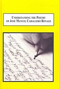 Understanding the Poetry of Jose Manuel Caballero Bonald (Hardcover)
