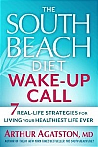 The South Beach Diet Wake-Up Call: 7 Real-Life Strategies for Living Your Healthiest Life Ever (Paperback)