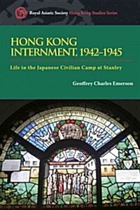 Hong Kong Internment, 1942-1945: Life in the Japanese Civilian Camp at Stanley (Paperback)