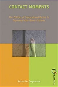 Contact Moments: The Politics of Intercultural Desire in Japanese Male-Queer Cultures (Hardcover)