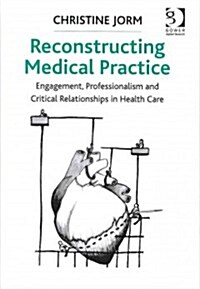 Reconstructing Medical Practice : Engagement, Professionalism and Critical Relationships in Health Care (Hardcover)