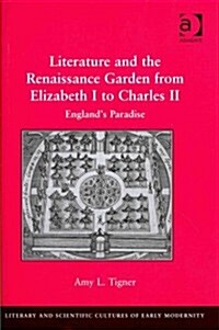 Literature and the Renaissance Garden from Elizabeth I to Charles II : England’s Paradise (Hardcover)