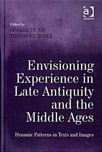 Envisioning Experience in Late Antiquity and the Middle Ages : Dynamic Patterns in Texts and Images (Hardcover)