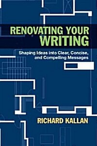 Renovating Your Writing: Shaping Ideas Into Clear, Concise, and Compelling Messages (Paperback)