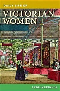 Daily Life of Victorian Women (Hardcover)