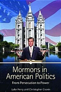 Mormons in American Politics: From Persecution to Power (Hardcover)