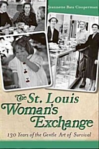 The St. Louis Womans Exchange: 130 Years of the Gentle Art of Survival (Paperback)