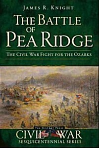 The Battle of Pea Ridge: The Civil War Fight for the Ozarks (Paperback)