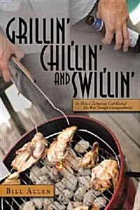 Grillin, Chillin, and Swillin: Or How a Technology Geek Cooked His Way Through Unemployment (Paperback)