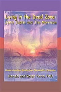 Living in the Dead Zone: Janis Joplin and Jim Morrison: Understanding Borderline Personality Disorder (Paperback)