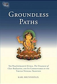 Groundless Paths: The Prajnaparamita Sutras, the Ornament of Clear Realization, and Its Commentaries in the Tibetan Nyingma Tradition (Hardcover)