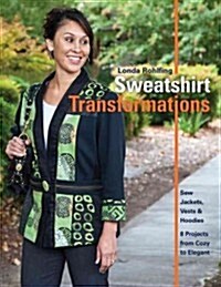 Sweatshirt Transformations: Sew Jackets, Vests & Hoodies: 8 Projects from Cozy to Elegant [With Pattern(s)] (Paperback)