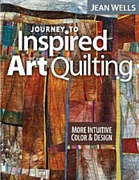Journey to Inspired Art Quilting: More Intuitive Color & Design (Paperback)