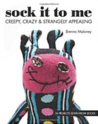 Sock It to Me: Creepy, Crazy & Strangely Appealing (Paperback)