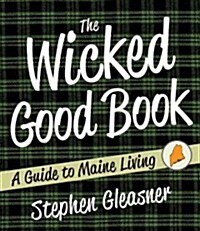 The Wicked Good Book: A Guide to Maine Living (Hardcover)