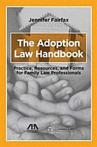 The Adoption Law Handbook: Practice, Resources, and Forms for Family Law Professionals (Paperback)
