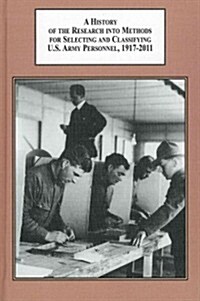 A History of the Research into Methods for Selecting and Classifying U.S. Army Personnel 1917-2011 (Hardcover)