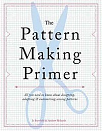 The Pattern Making Primer: All You Need to Know about Designing, Adapting, and Customizing Sewing Patterns (Paperback)