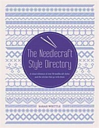 The Needlecraft Style Directory: A Visual Reference of Over 50 Needlecraft Styles and the Stitches That Go with Them (Paperback)