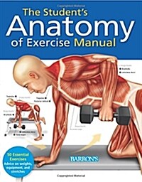 Students Anatomy of Exercise Manual: 50 Essential Exercises Including Weights, Stretches, and Cardio (Paperback)