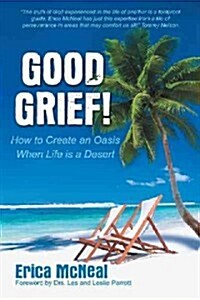 Good Grief!: How to Create an Oasis When Life Is a Desert (Paperback)