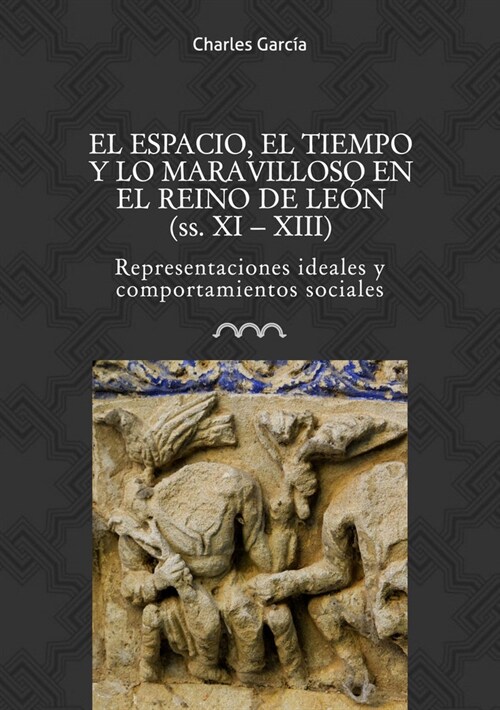 EL ESPACIO, EL TIEMPO Y LO MARAVILLOSO EN EL REINO DE LEA³N (SS. XI-XIII) (Paperback)