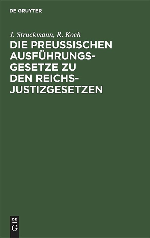 Die Preussischen Ausf?rungsgesetze Zu Den Reichs-Justizgesetzen: Mit Kurzen Erl?terungen Und Einem Ausf?rlichem Sachregister (Hardcover, Reprint 2018)