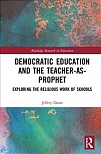 Democratic Education and the Teacher-As-Prophet : Exploring the Religious Work of Schools (Hardcover)