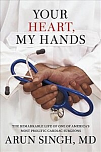 Your Heart, My Hands: An Immigrants Remarkable Journey to Become One of Americas Preeminent Cardiac Surgeons (Hardcover)
