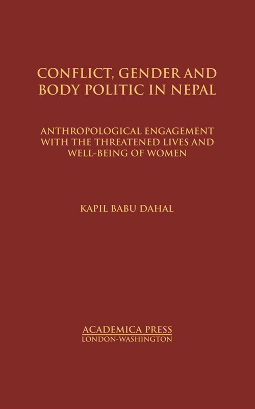 Conflict, Gender, and Body Politic in Nepal: Anthropological Engagement with the Threatened Lives and Well-Being of Women (St. Jamess Studies in Worl (Hardcover)