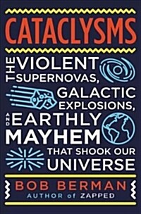 Earth-Shattering: Violent Supernovas, Galactic Explosions, Biological Mayhem, Nuclear Meltdowns, and Other Hazards to Life in Our Univer (Hardcover)