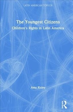 The Youngest Citizens : Childrens Rights in Latin America (Hardcover)
