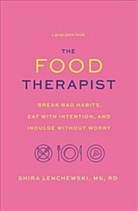 The Food Therapist: Break Bad Habits, Eat with Intention, and Indulge Without Worry (Paperback)