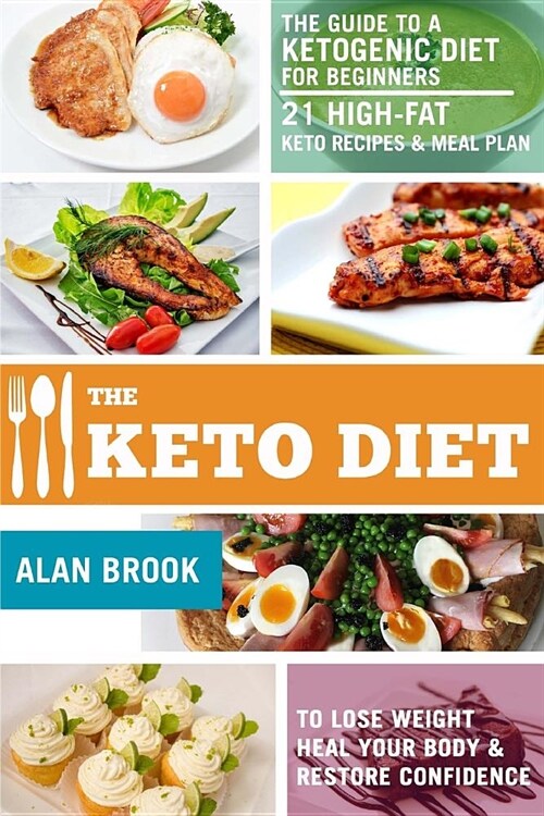 The Keto Diet. the Guide to a Ketogenic Diet for Beginners. 21 High-fat Keto Recipes & Meal Plan. to Lose Weight Heal Your Body & Restore Confidence (Paperback)