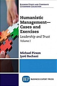 Humanistic Management: Leadership and Trust, Volume I: Foundations, Cases, and Exercises (Paperback)