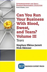 Can You Run Your Business with Blood, Sweat, and Tears? Volume III: Tears (Paperback)
