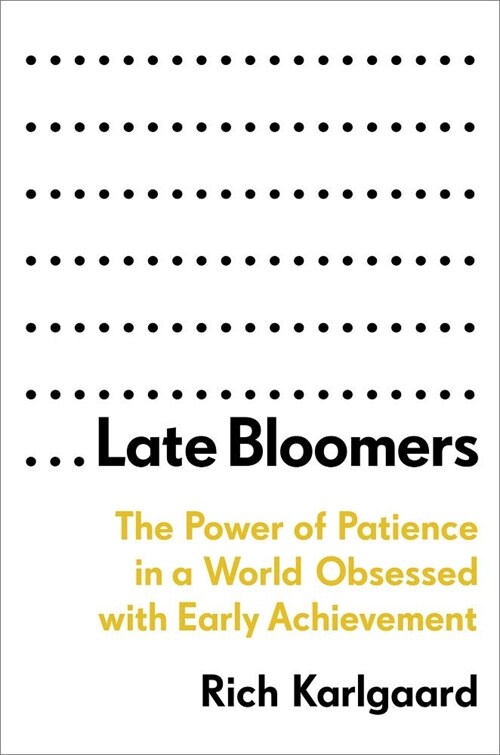 Late Bloomers: The Power of Patience in a World Obsessed with Early Achievement (Hardcover)