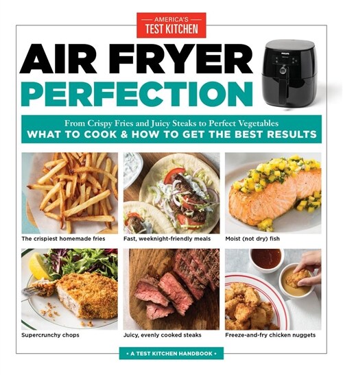 Air Fryer Perfection: From Crispy Fries and Juicy Steaks to Perfect Vegetables, What to Cook & How to Get the Best Results (Paperback)