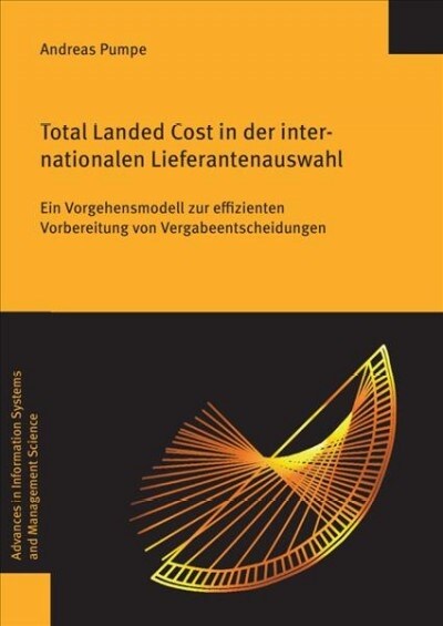 Total Landed Cost in Der Internationalen Lieferantenauswahl: Ein Vorgehensmodell Zur Effizienten Vorbereitung Von Vergabeentscheidungen (Paperback)