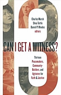 Can I Get a Witness?: Thirteen Peacemakers, Community-Builders, and Agitators for Faith and Justice (Hardcover)
