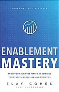 Enablement Mastery: Grow Your Business Faster by Aligning Your People, Processes, and Priorities (Hardcover)