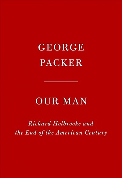 Our Man: Richard Holbrooke and the End of the American Century (Hardcover)