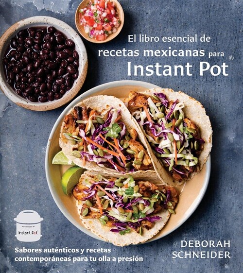 El Libro Esencial de Recetas Mexicanas Para Instant Pot / The Essential Mexican Instant Pot Cookbook: Sabores Aut?ticos Y Recetas Contempor?eas Para (Paperback)