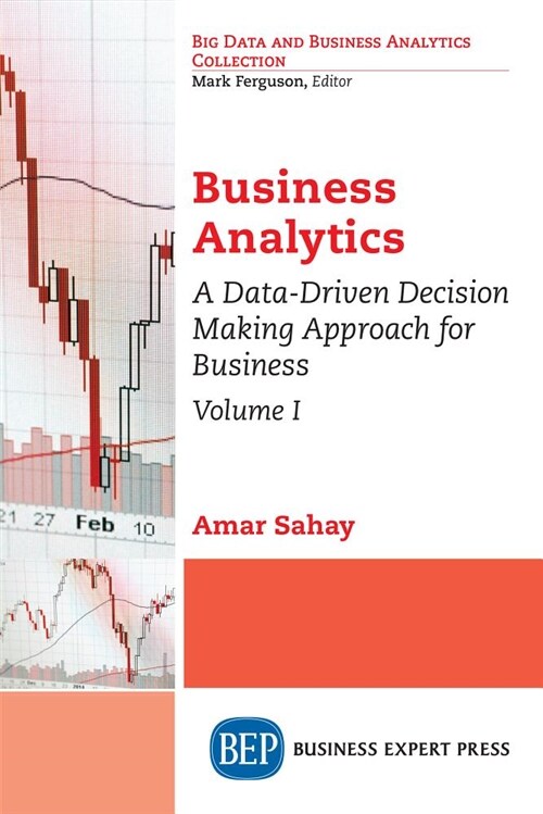 Business Analytics, Volume I: A Data-Driven Decision Making Approach for Business (Paperback)