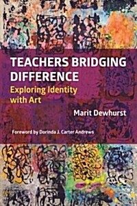 Teachers Bridging Difference: Exploring Identity with Art (Paperback)